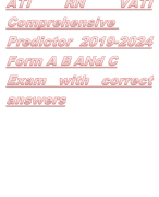 ATI RN VATI Comprehensive Predictor 2019 Form A B	AN C 2024 latest udpate  questions and correct answers already graded A+