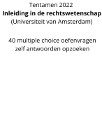 Nieuwe oefenvragen inleiding in de rechtswetenschap - UVA 2022 - 40 multiple choice vragen - zelf go